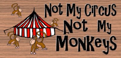 not my circus, not my monkeys