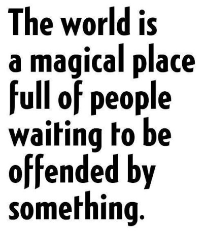 Don't waste your life being offended.